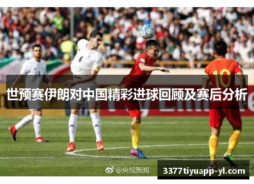 世预赛伊朗对中国精彩进球回顾及赛后分析