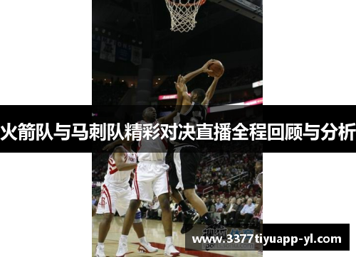 火箭队与马刺队精彩对决直播全程回顾与分析