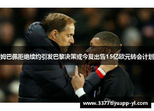姆巴佩拒绝续约引发巴黎决策或今夏出售15亿欧元转会计划