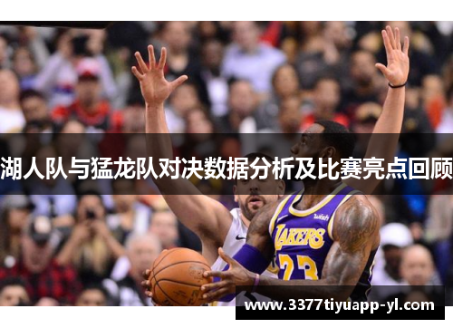 湖人队与猛龙队对决数据分析及比赛亮点回顾